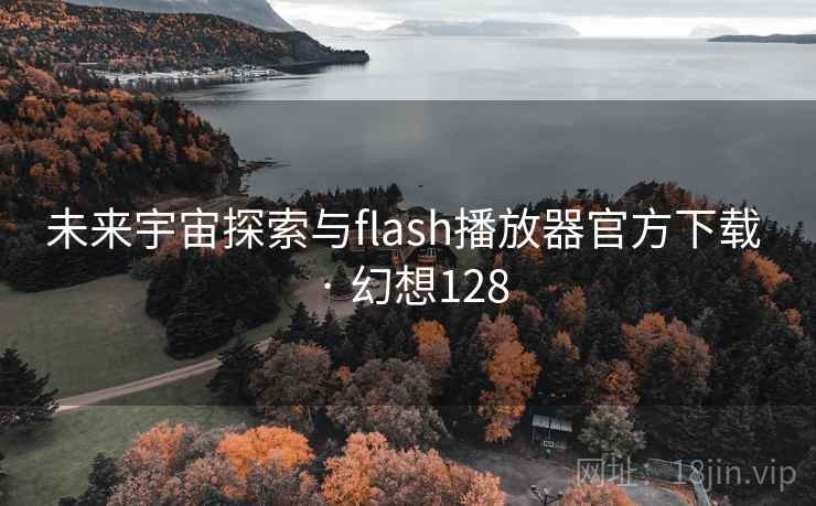 未来宇宙探索与flash播放器官方下载 · 幻想128