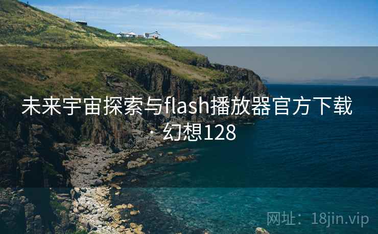未来宇宙探索与flash播放器官方下载 · 幻想128