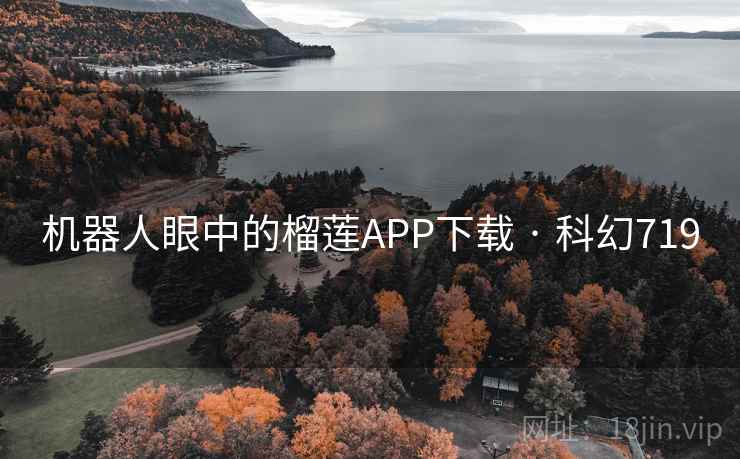 机器人眼中的榴莲APP下载 · 科幻719